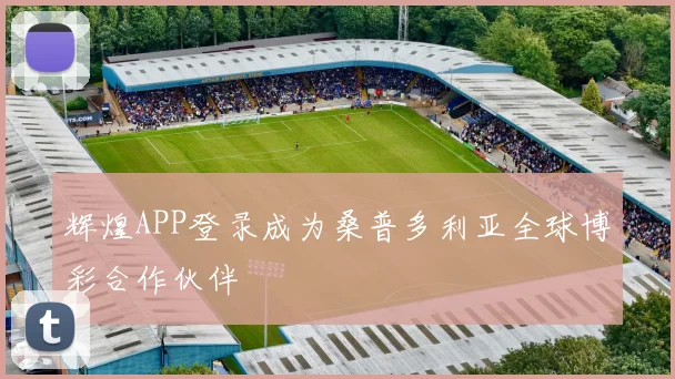辉煌APP登录成为桑普多利亚全球博彩合作伙伴