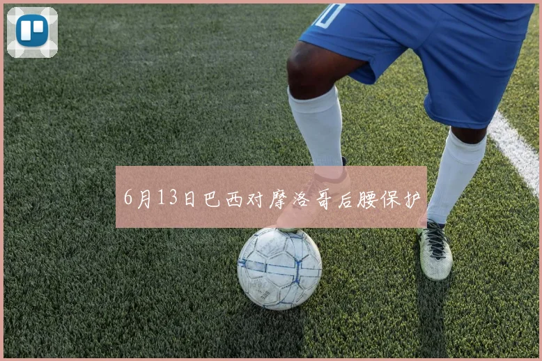 6月13日巴西对摩洛哥后腰保护